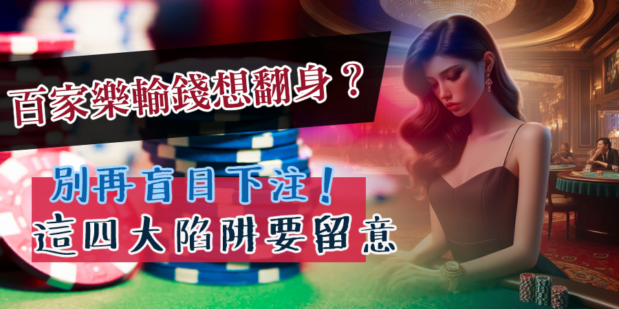 百家樂輸錢想翻身？專家分享百家樂四大陷阱，從此不再盲目下注！